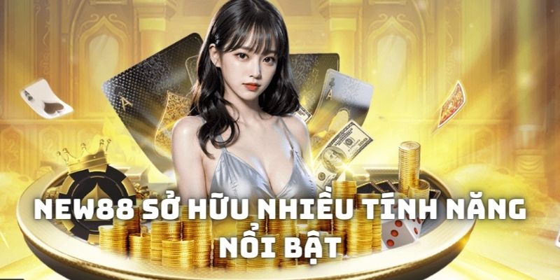 Nhà cái NEW88 sở hữu nhiều ưu điểm đặc sắc nổi trội